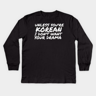 Unless You're Korean I Don't Want Your Drama Kids Long Sleeve T-Shirt